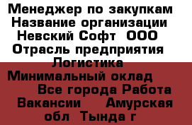 Менеджер по закупкам › Название организации ­ Невский Софт, ООО › Отрасль предприятия ­ Логистика › Минимальный оклад ­ 30 000 - Все города Работа » Вакансии   . Амурская обл.,Тында г.